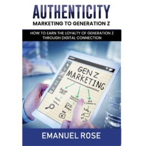 AUTHENTICITY: Marketing to Generation Z (People born between 1997 to 2012)- Hardback
